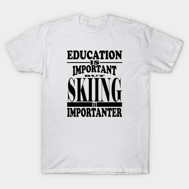 Education Is Important But Skiing Is Importanter T-Shirt by kirkomed